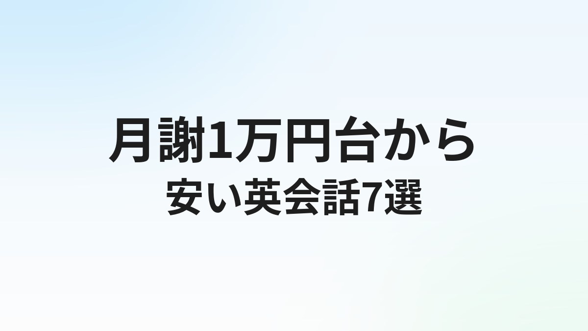 社会人向け安い英会話スクールおすすめ7選【月謝1万円台〜コスパ比較2026】